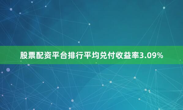 股票配资平台排行平均兑付收益率3.09%