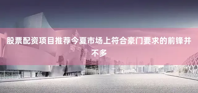 股票配资项目推荐今夏市场上符合豪门要求的前锋并不多
