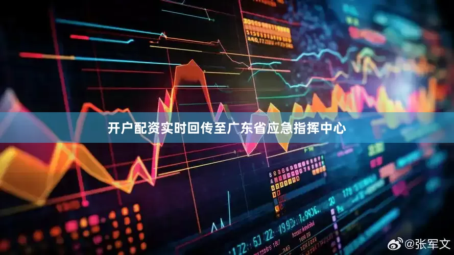 开户配资实时回传至广东省应急指挥中心